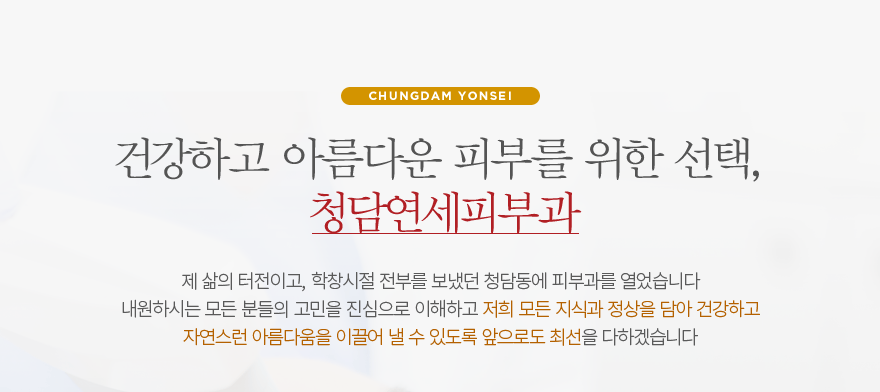 건강하고 아름다운 피부를 위한 선택,  청담연세피부과, 제 삶의 터전이고, 학창시절 전부를 보냈던 청담동에 피부과를 열었습니다. 내원하시는 모든 분들의 고민을 진심으로 이해하고 저희 모든 지식과 정상을 담아 건강하고 자연스런 아름다움을 이끌어 낼 수 있도록 앞으로도 최선을 다하겠습니다.