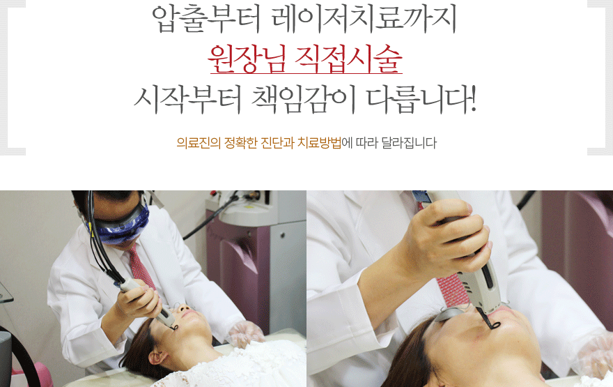 압출부터 레이저치료까지 원장님직접시술, 시작부터 책임감이 다릅니다. 의료진의 정확한 진단과 치료방법에 따라 달라집니다.